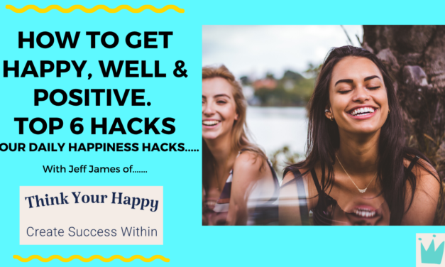 TOP 6 HAPPINESS HACKS: HOW TO GET HAPPY, WELL AND POSITIVE