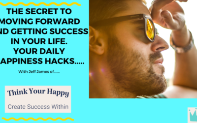 the secret to moving forward and getting success in your life.  your daily HAPPINESS hacks..…