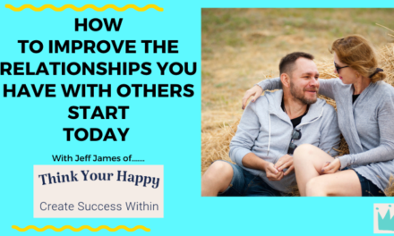 How To Improve The Relationships You Have With Others Start Today.